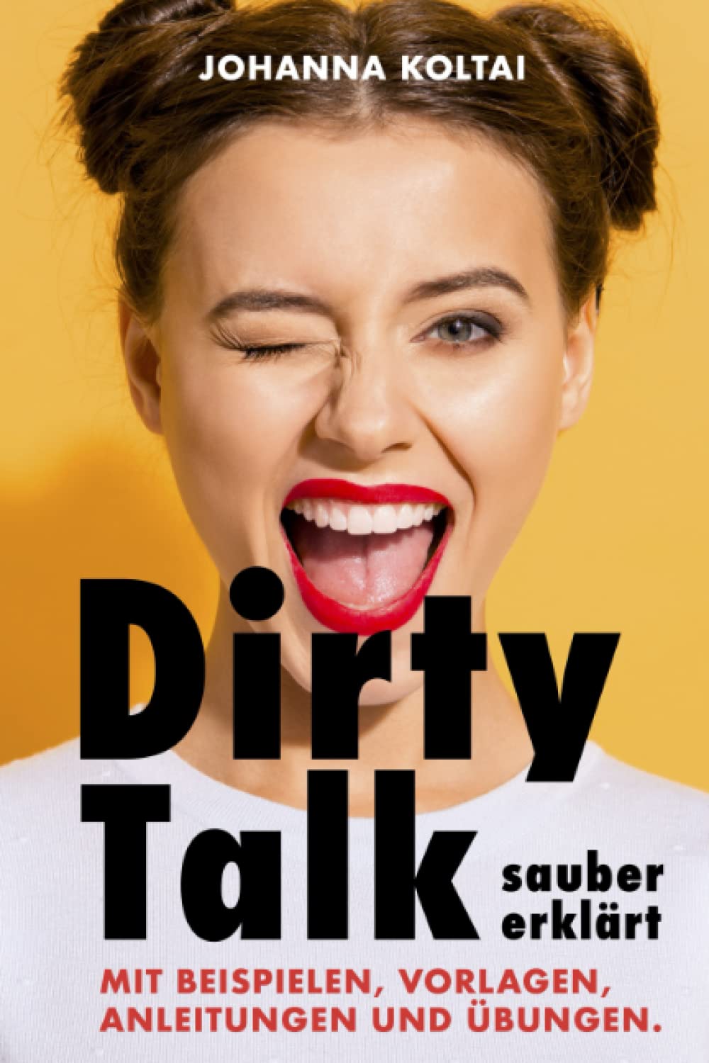 Dirty Talk sauber erklärt. Mit Beispielen, Vorlagen, Anleitungen und Übungen. Für Männer und Frauen, Anfänger und Fortgeschrittene. Autorin: Johanna Koltai; erhältlich als Taschenbuch, gebundene oder Kindle Ausgabe